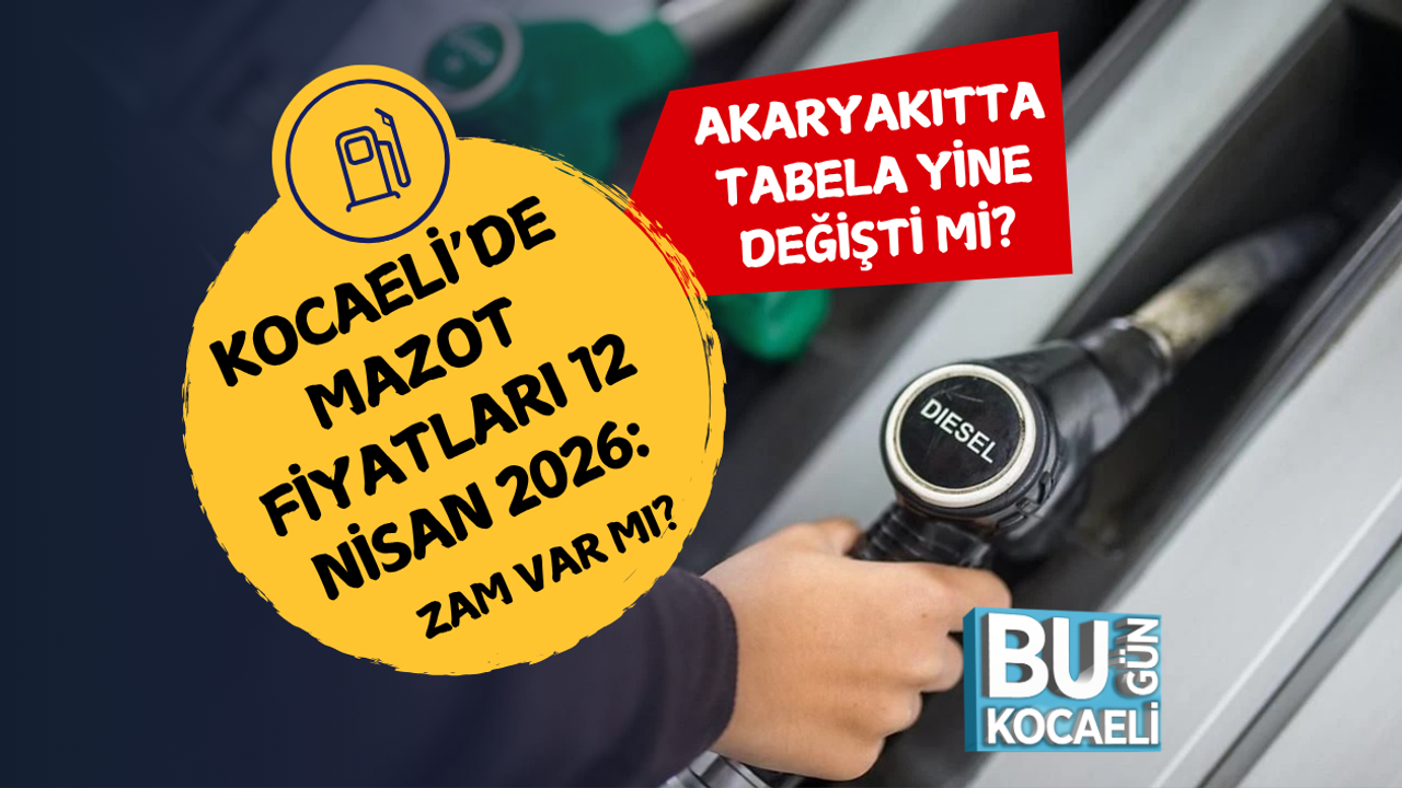 KOCAELİ’DE MAZOT FİYATLARI 12 NİSAN 2026: ZAM VAR MI?