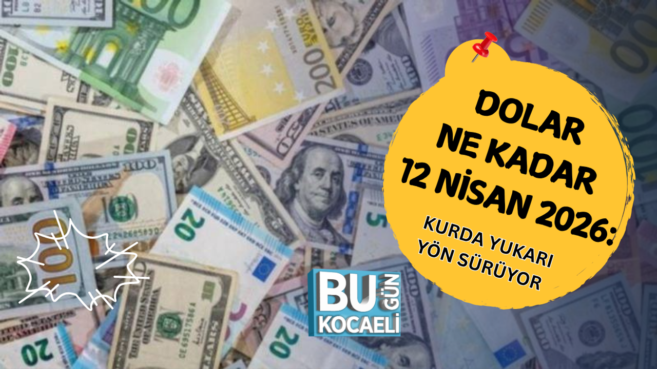 DOLAR NE KADAR 12 NİSAN 2026: KURDA YUKARI YÖN SÜRÜYOR