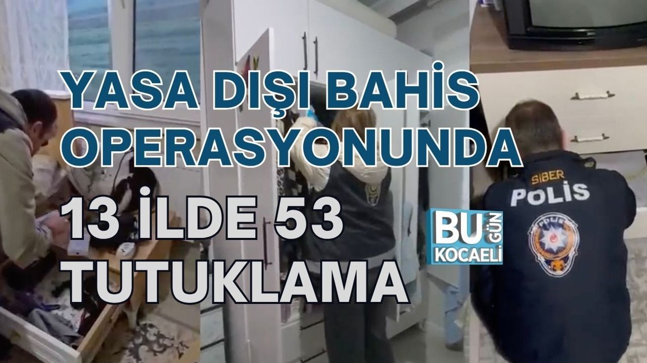 YASA DIŞI BAHİS OPERASYONUNDA 13 İLDE 53 TUTUKLAMA