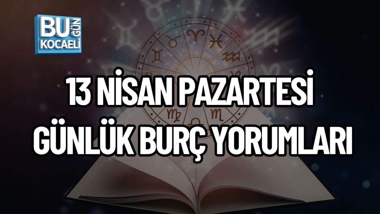 13 NİSAN PAZARTESİ GÜNLÜK BURÇ YORUMLARI