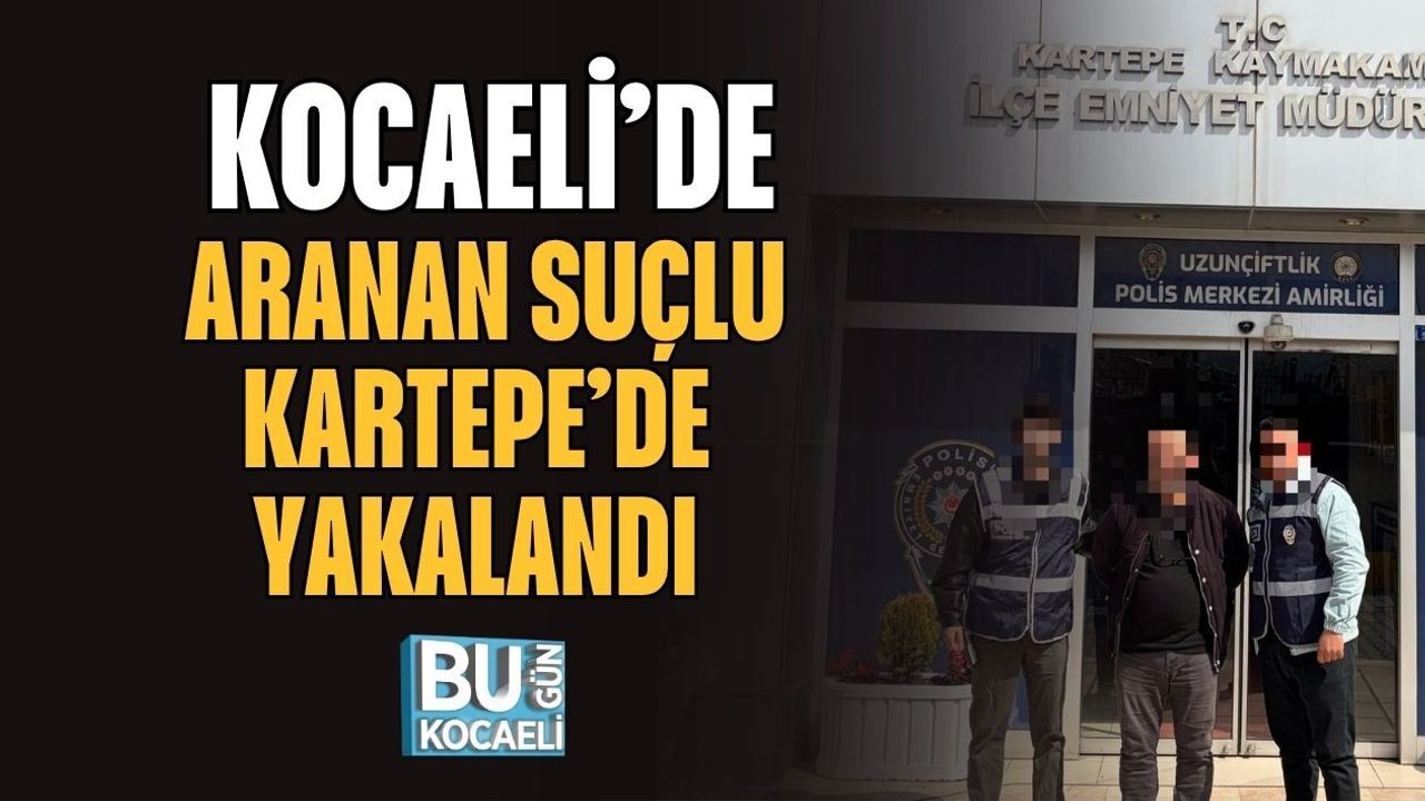 KOCAELİ’DE ARANAN SUÇLU KARTEPE’DE YAKALANDI