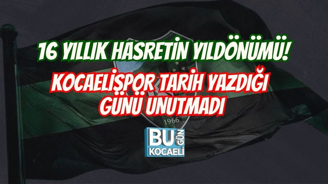 16 YILLIK HASRETİN YILDÖNÜMÜ! KOCAELİSPOR TARİH YAZDIĞI GÜNÜ UNUTMADI