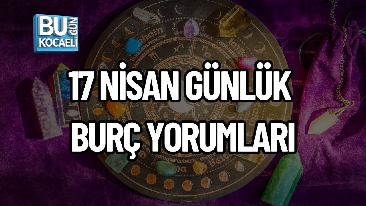17 NİSAN GÜNLÜK BURÇ YORUMLARI