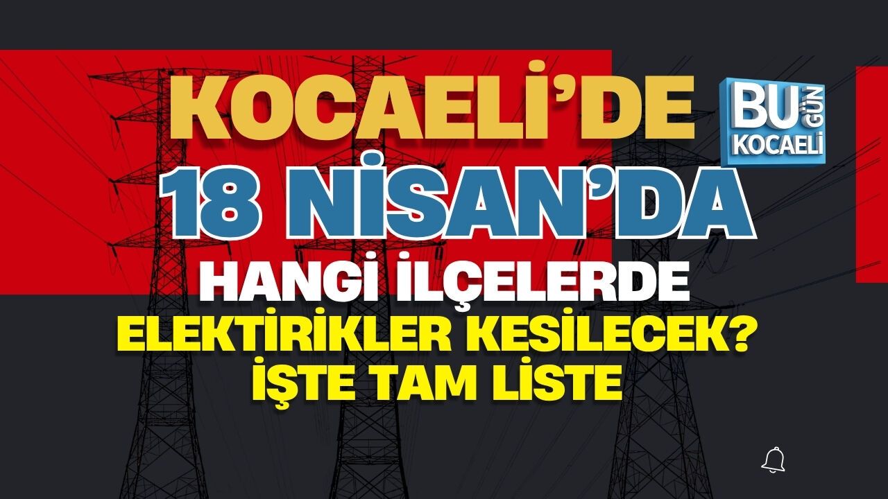 KOCAELİ’DE 18 NİSAN’DA HANGİ İLÇELERDE ELEKTİRİKLER KESİLECEK? İŞTE TAM LİSTE
