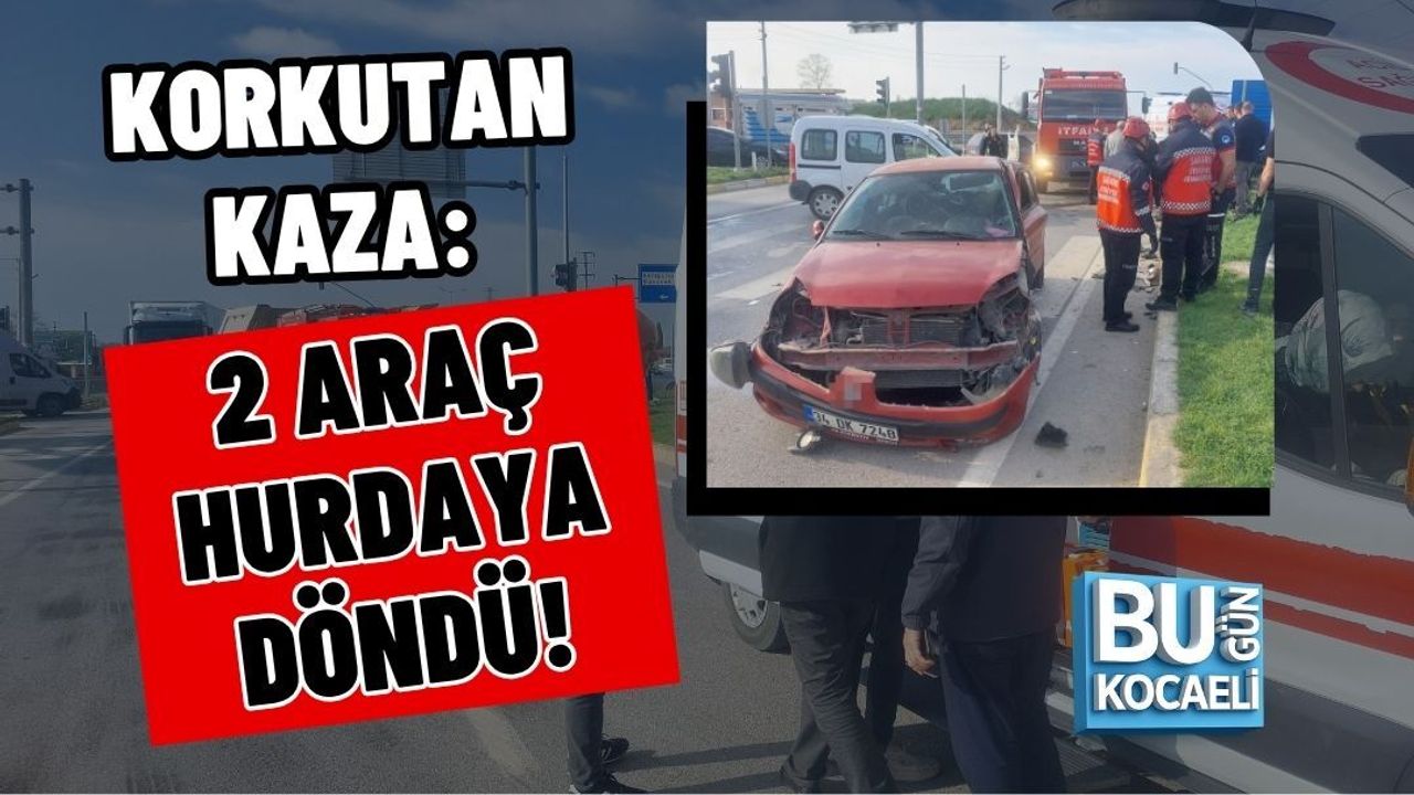 KORKUTAN KAZA: 2 ARAÇ HURDAYA DÖNDÜ!