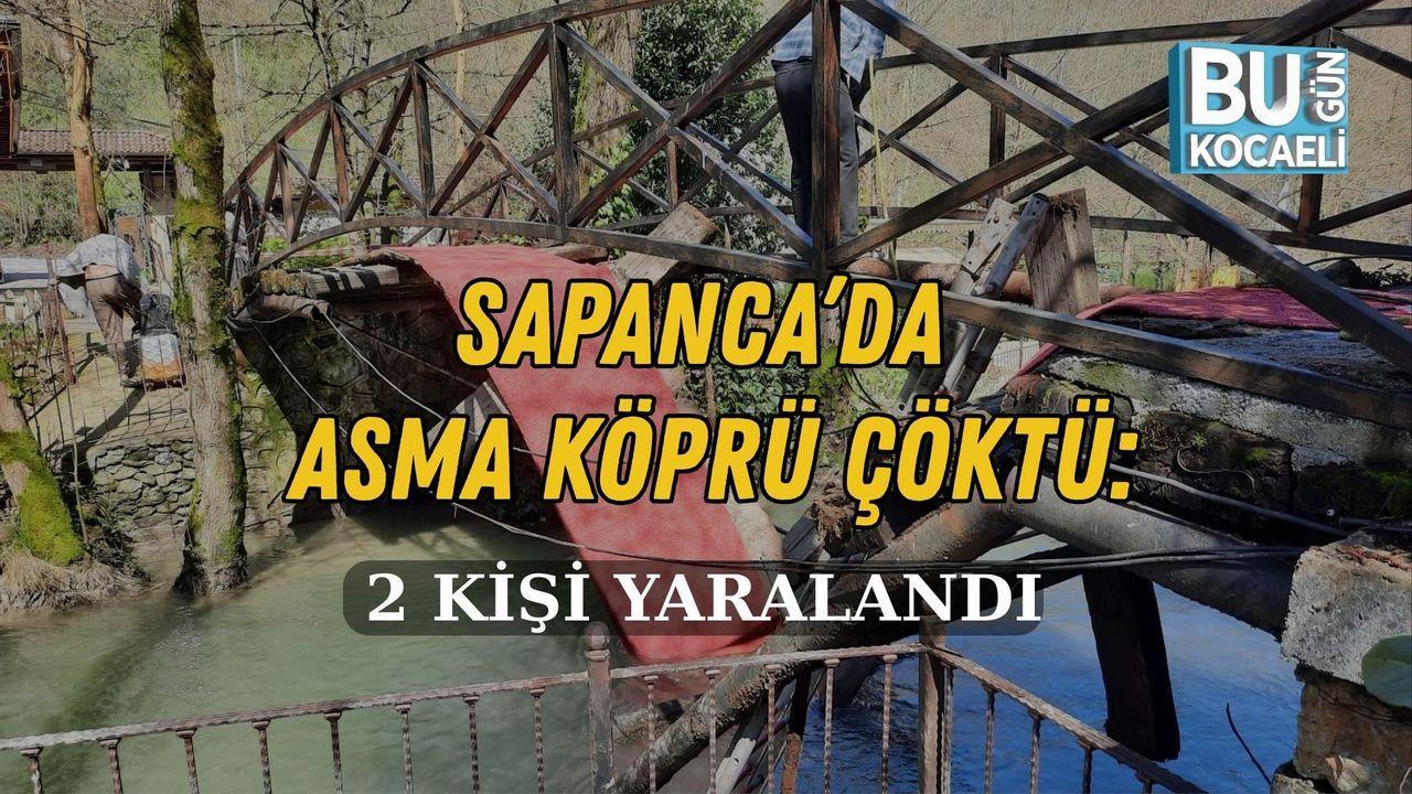 SAPANCA’DA ASMA KÖPRÜ ÇÖKTÜ: 2 KİŞİ YARALANDI