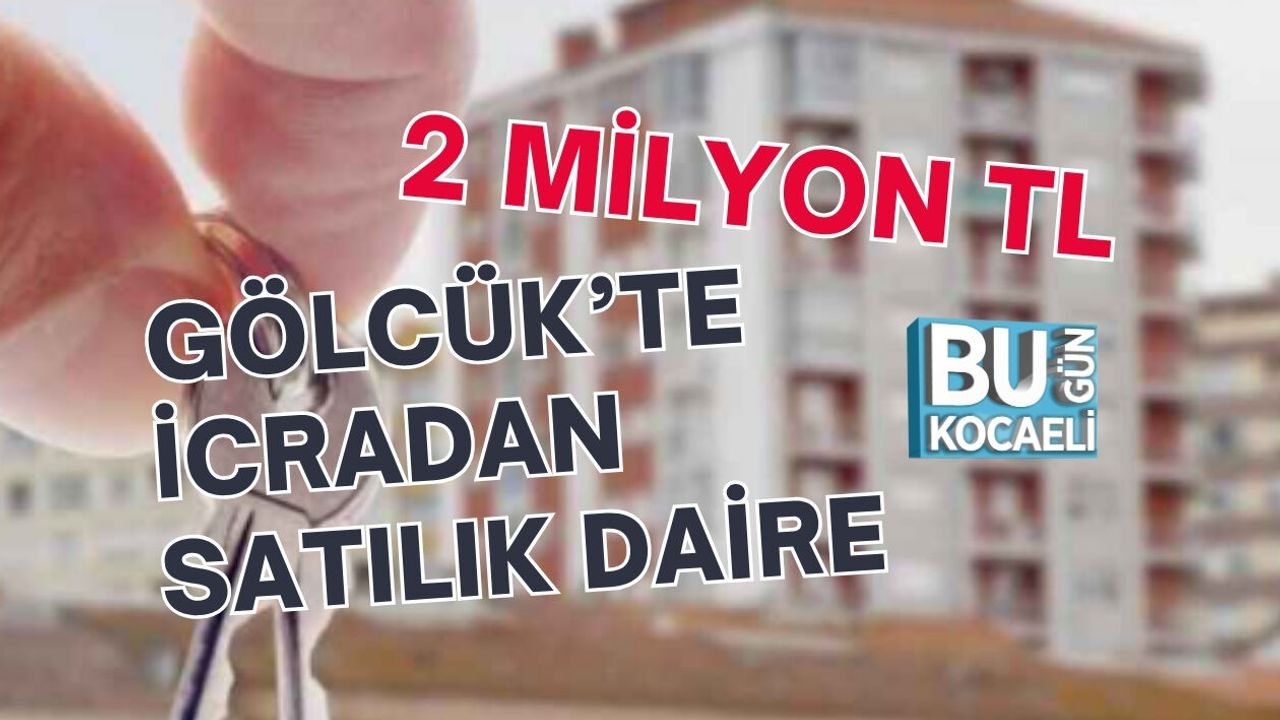 GÖLCÜK’TE İCRADAN SATILIK DAİRE 2 MİLYON TL