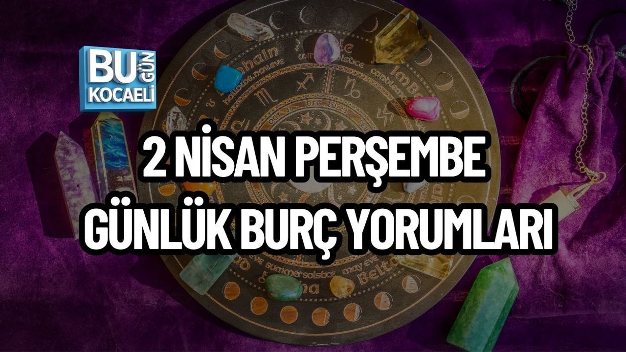 2 NİSAN PERŞEMBE GÜNLÜK BURÇ YORUMLARI