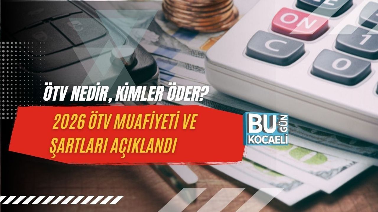 ÖTV NEDİR, KİMLER ÖDER? 2026 ÖTV MUAFİYETİ VE ŞARTLARI AÇIKLANDI