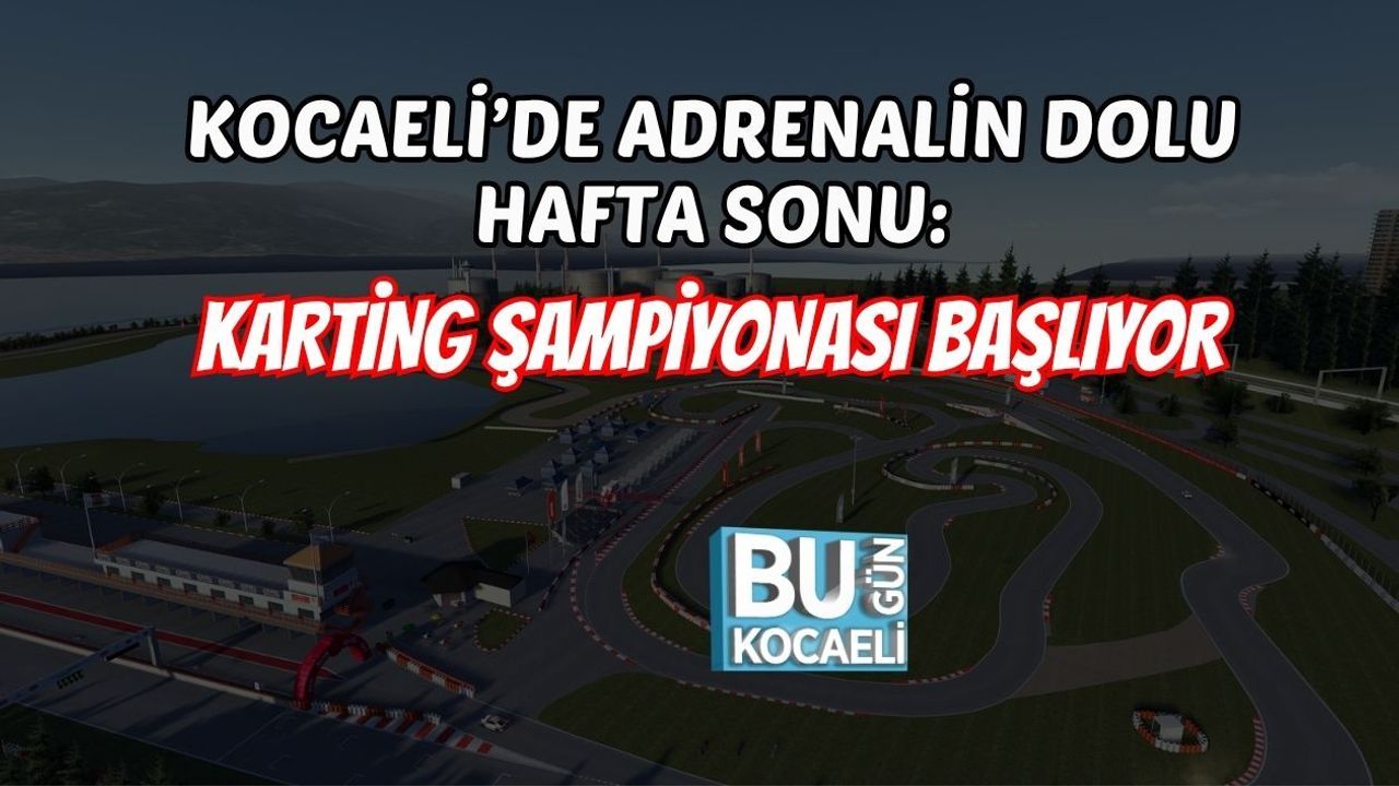 KOCAELİ’DE ADRENALİN DOLU HAFTA SONU: KARTİNG ŞAMPİYONASI BAŞLIYOR