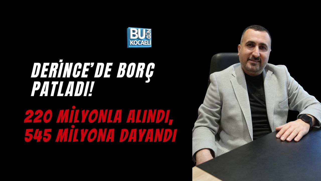 DERİNCE’DE BORÇ PATLADI! 220 MİLYONLA ALINDI, 545 MİLYONA DAYANDI