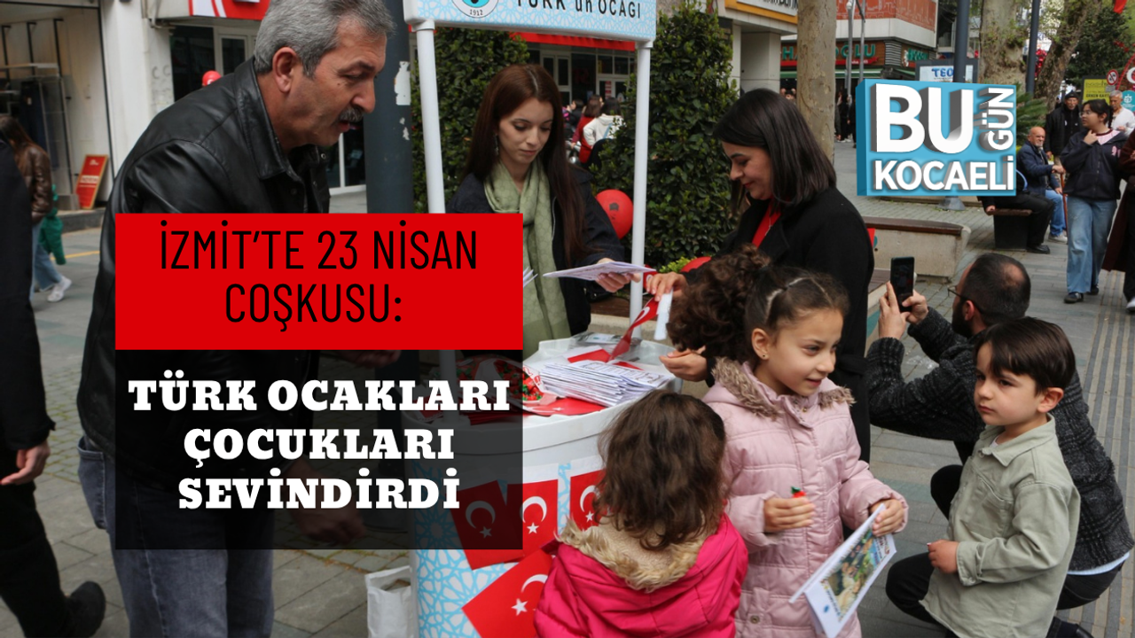 İZMİT’TE 23 NİSAN COŞKUSU: TÜRK OCAKLARI ÇOCUKLARI SEVİNDİRDİ