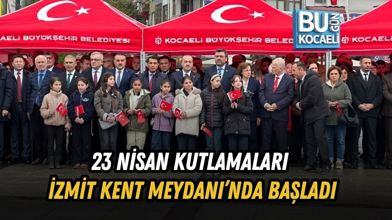 23 NİSAN KUTLAMALARI İZMİT KENT MEYDANI’NDA BAŞLADI