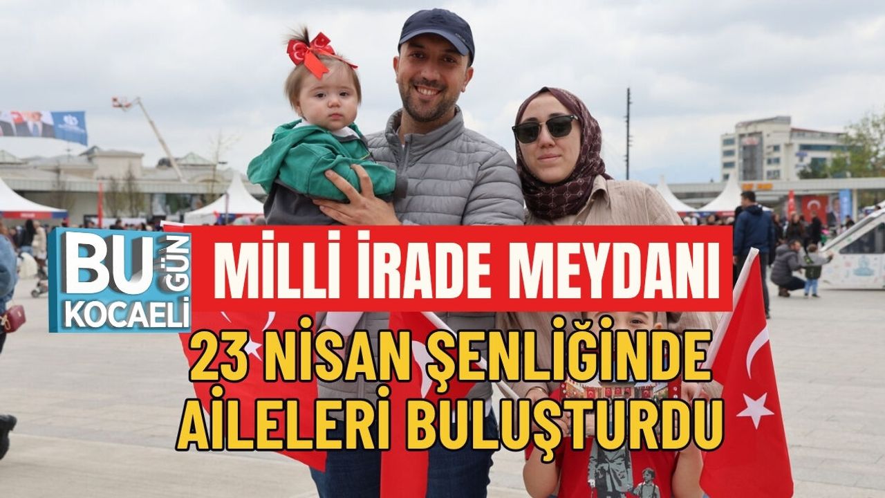 MİLLİ İRADE MEYDANI 23 NİSAN ŞENLİĞİNDE AİLELERİ BULUŞTURDU