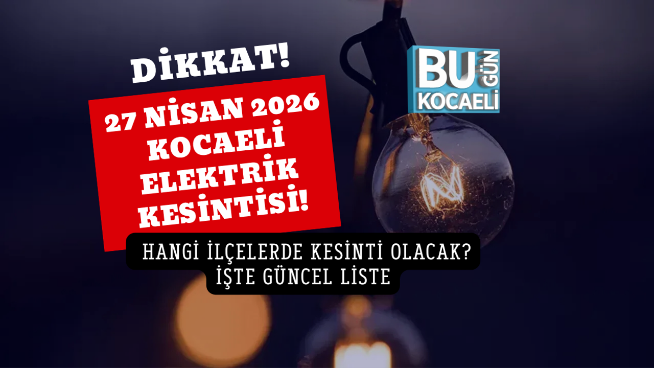 27 NİSAN 2026 KOCAELİ ELEKTRİK KESİNTİSİ! HANGİ İLÇELERDE KESİNTİ OLACAK? İŞTE GÜNCEL LİSTE