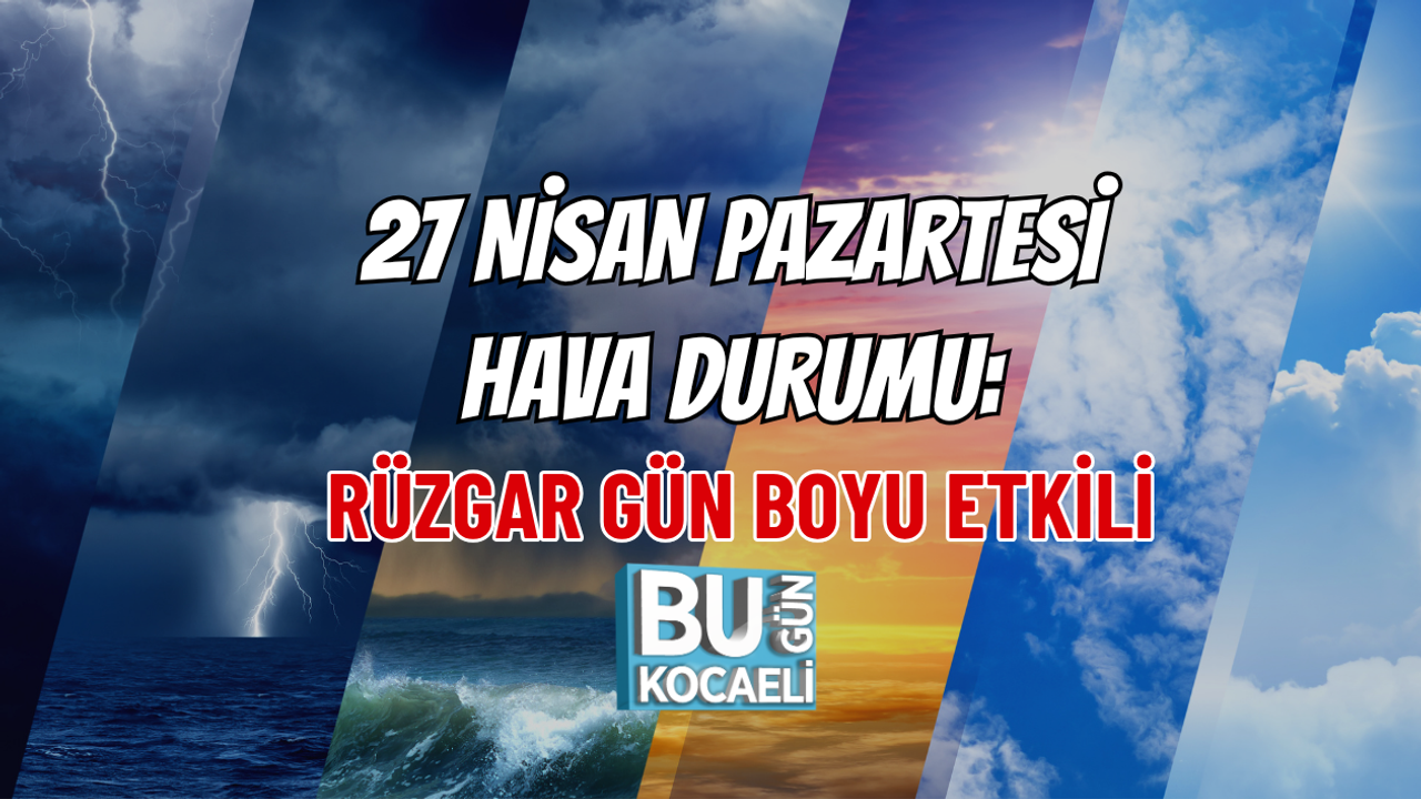 27 NİSAN PAZARTESİ HAVA DURUMU: RÜZGAR GÜN BOYU ETKİLİ