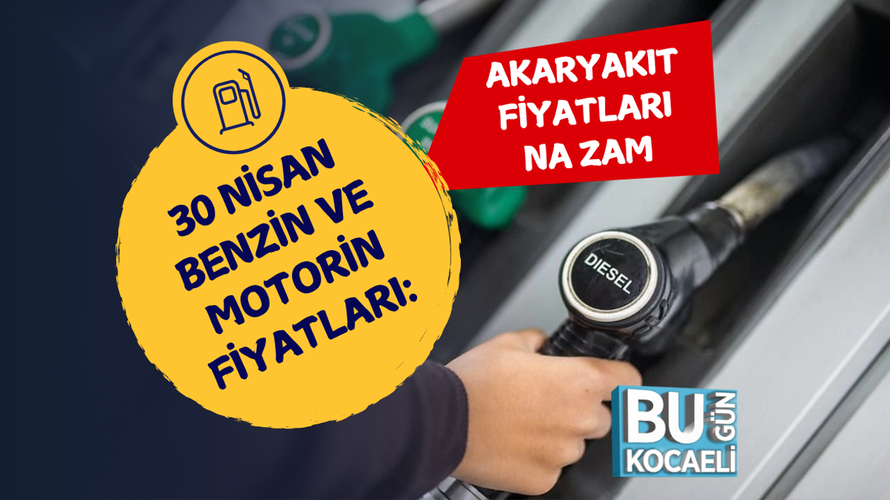 30 NİSAN BENZİN VE MOTORİN FİYATLARI: AKARYAKIT FİYATLARINA ZAM
