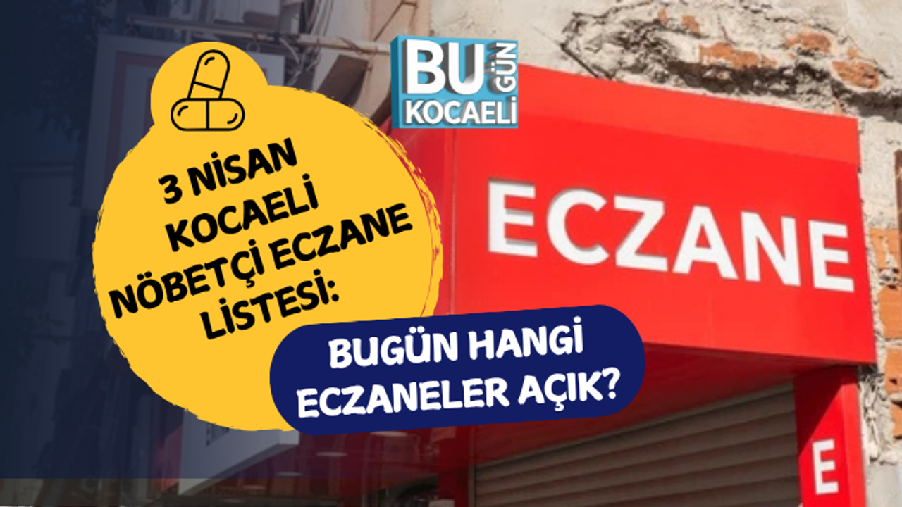 3 NİSAN KOCAELİ NÖBETÇİ ECZANE LİSTESİ: BUGÜN HANGİ ECZANELER AÇIK?