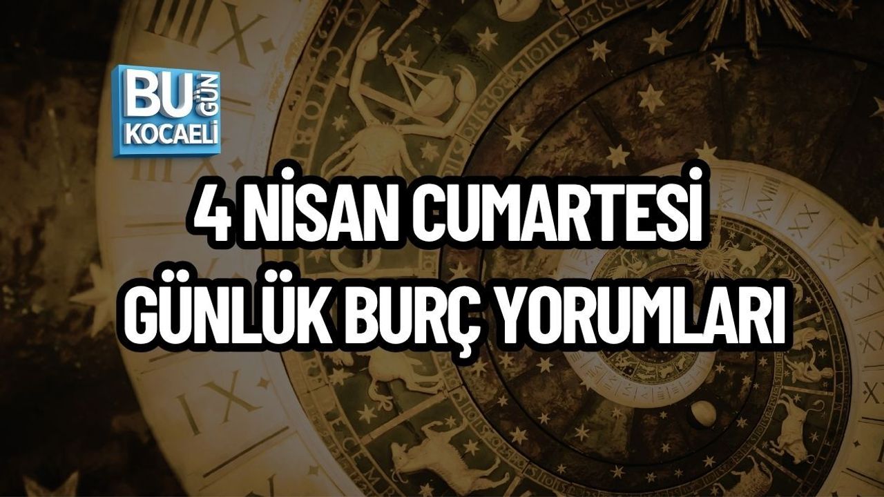 4 NİSAN CUMARTESİ GÜNLÜK BURÇ YORUMLARI