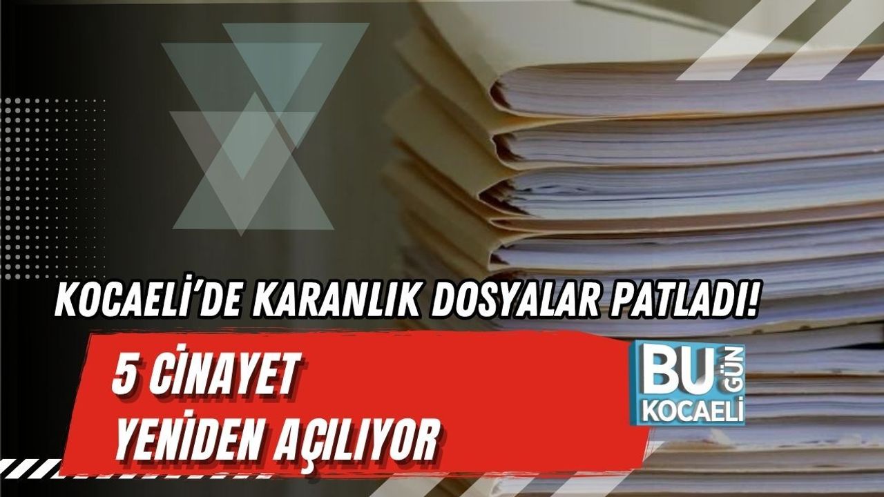 KOCAELİ’DE KARANLIK DOSYALAR PATLADI! 5 CİNAYET YENİDEN AÇILIYOR