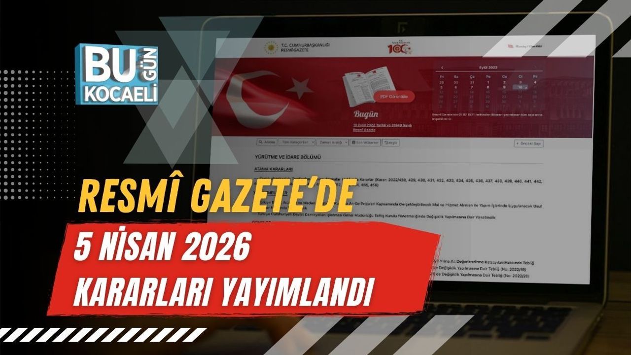 RESMÎ GAZETE’DE 5 NİSAN 2026 KARARLARI YAYIMLANDI