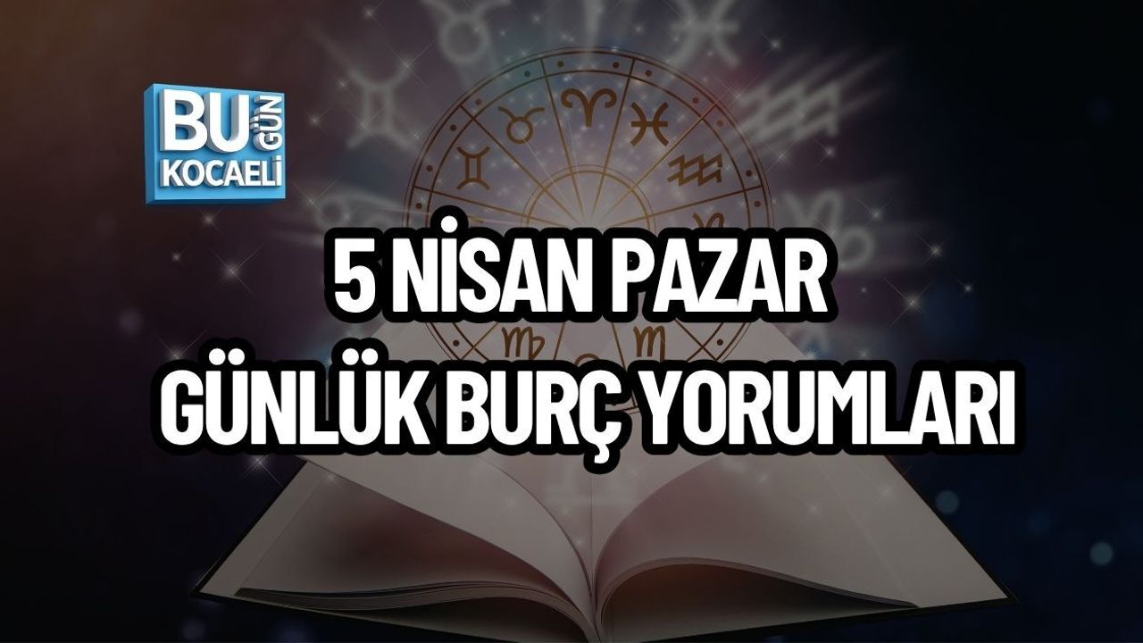 5 NİSAN PAZAR GÜNLÜK BURÇ YORUMLARI