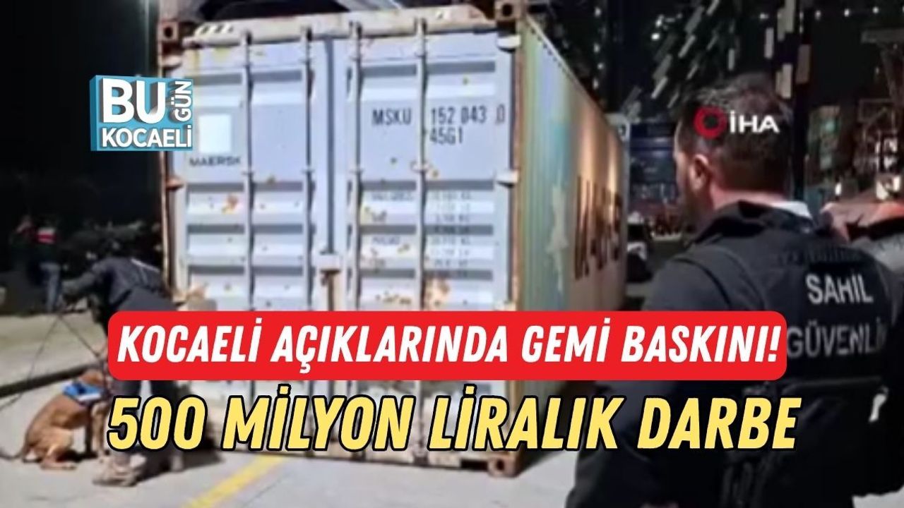 KOCAELİ AÇIKLARINDA GEMİ BASKINI! 500 MİLYON LİRALIK DARBE