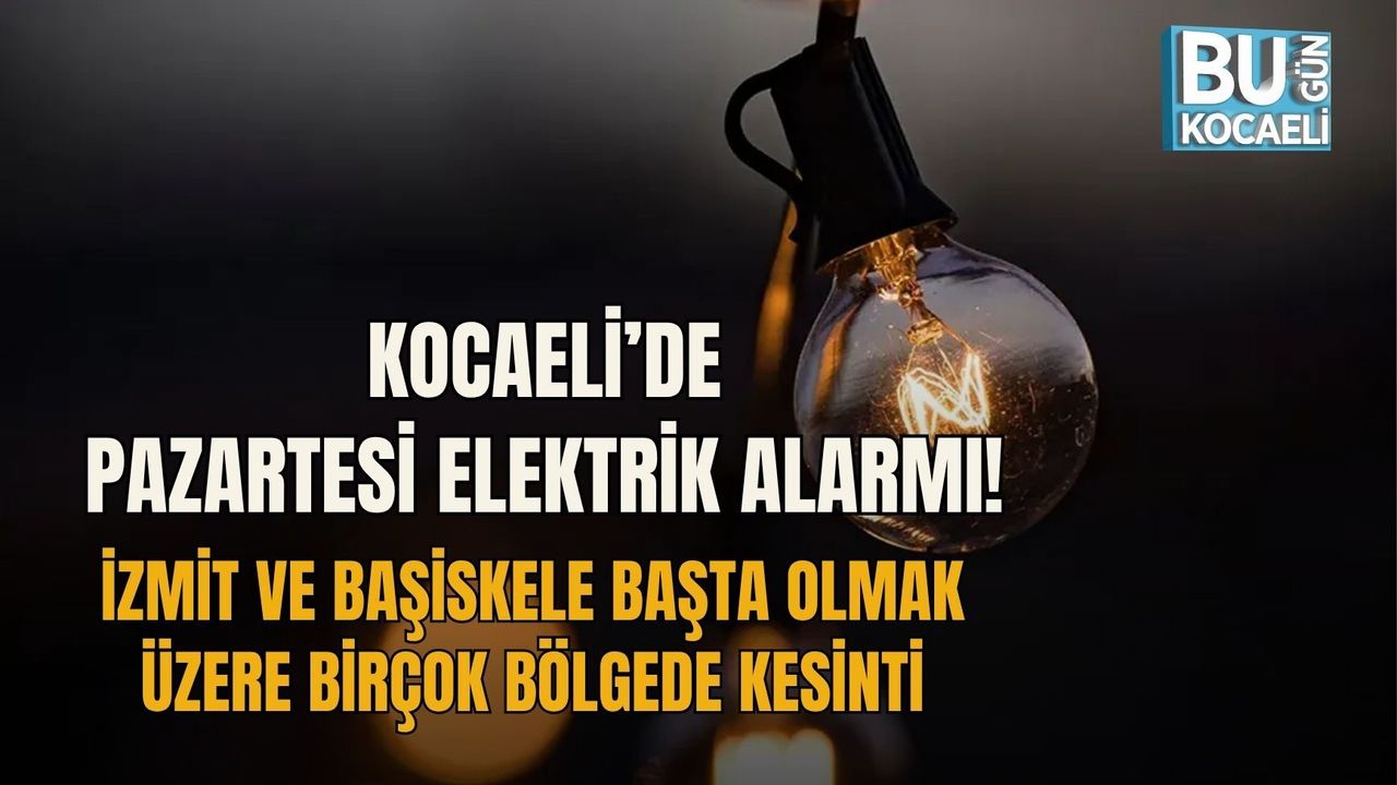 KOCAELİ’DE PAZARTESİ ELEKTRİK ALARMI! İZMİT VE BAŞİSKELE BAŞTA OLMAK ÜZERE BİRÇOK BÖLGEDE KESİNTİ