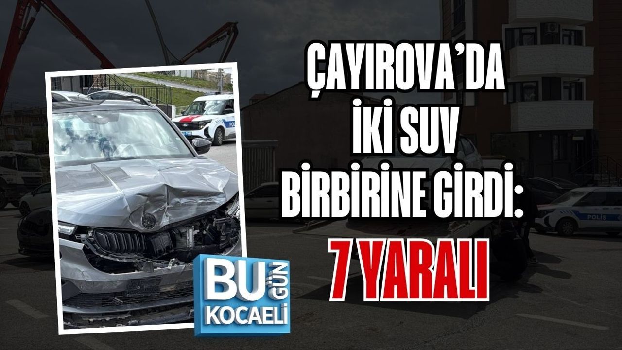 ÇAYIROVA’DA İKİ SUV BİRBİRİNE GİRDİ: 7 YARALI