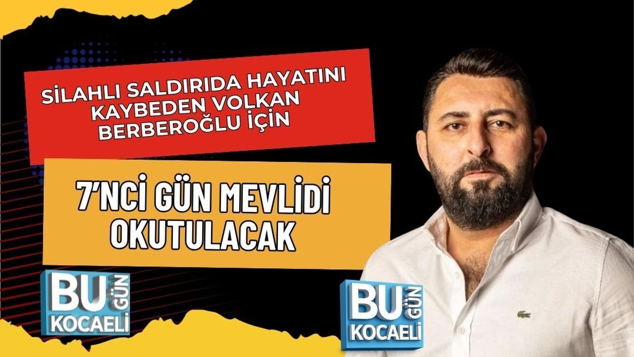 SİLAHLI SALDIRIDA HAYATINI KAYBEDEN VOLKAN BERBEROĞLU İÇİN 7’NCİ GÜN MEVLİDİ OKUTULACAK