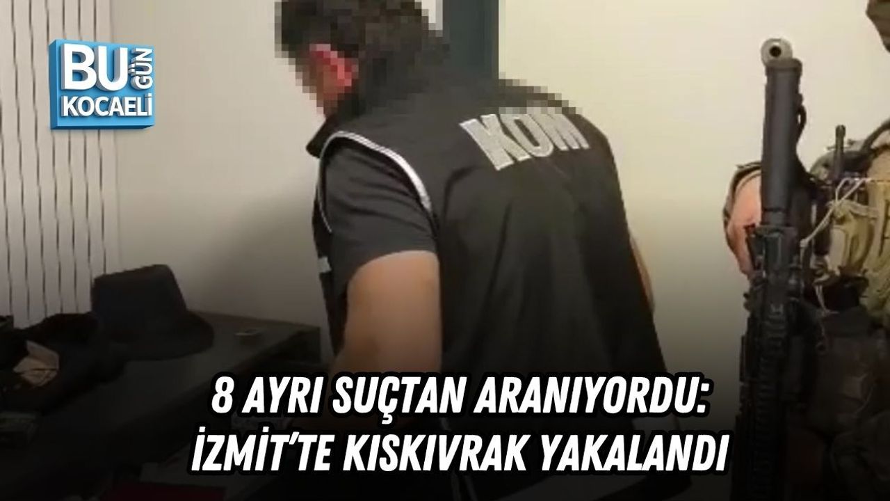 8 AYRI SUÇTAN ARANIYORDU: İZMİT’TE KISKIVRAK YAKALANDI