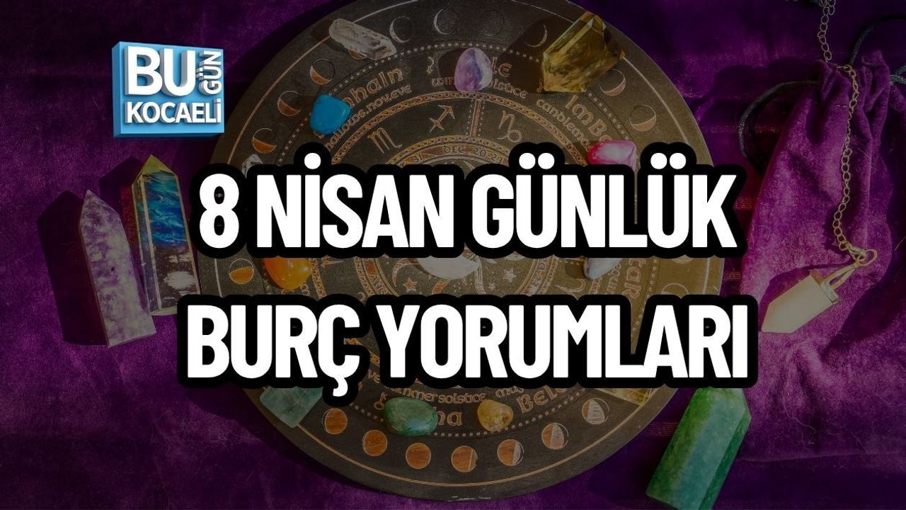 8 NİSAN GÜNLÜK BURÇ YORUMLARI