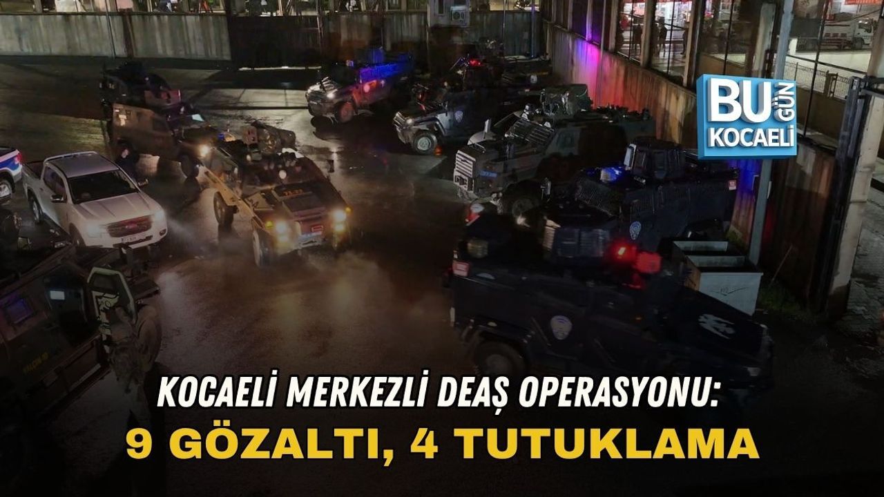 KOCAELİ MERKEZLİ DEAŞ OPERASYONU: 9 GÖZALTI, 4 TUTUKLAMA