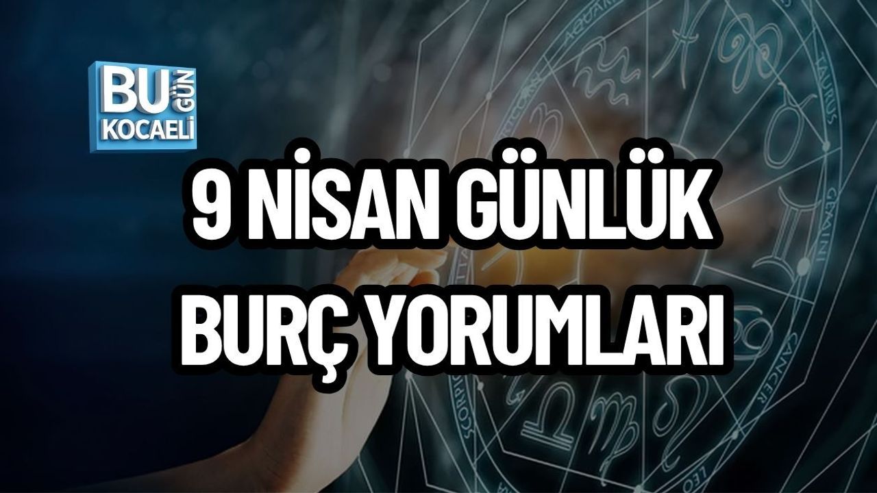 9 NİSAN 2026 GÜNLÜK BURÇ YORUMLARI!
