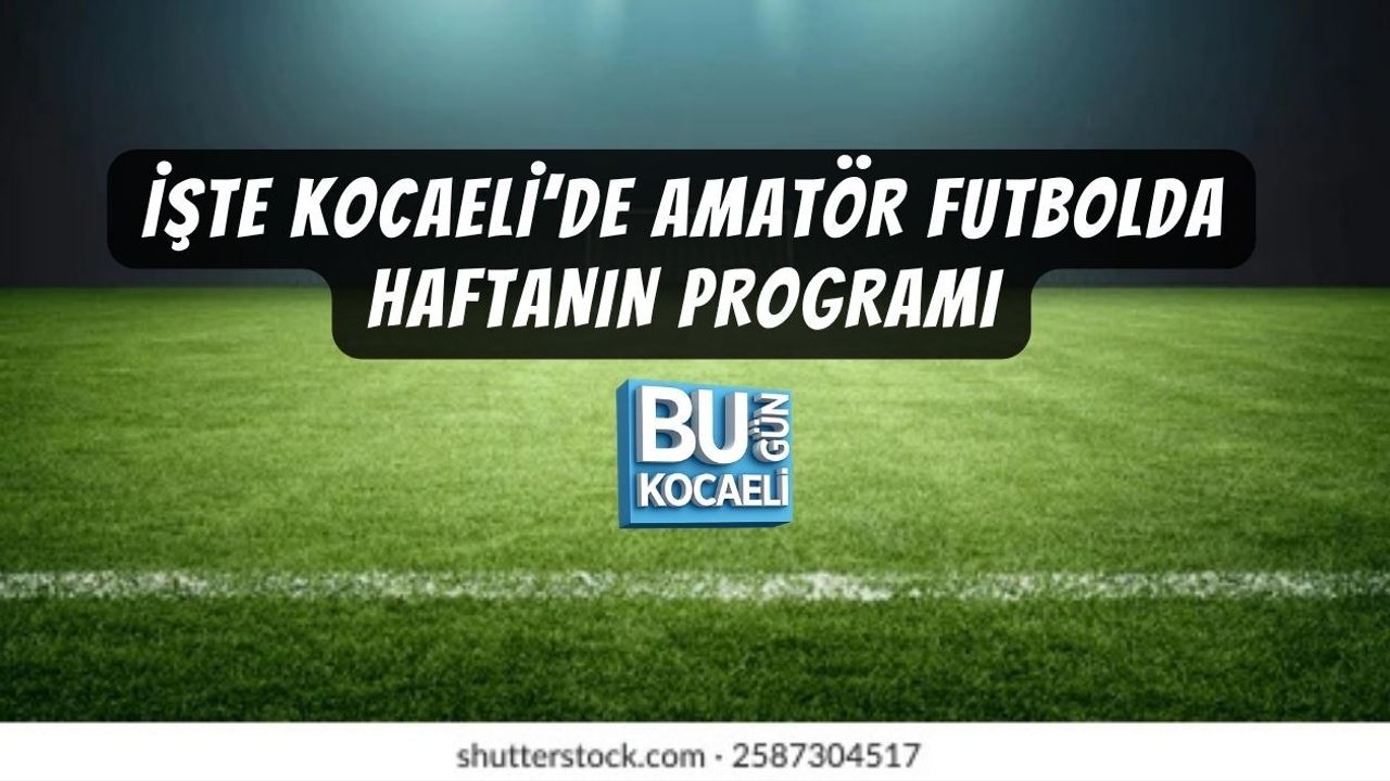 İŞTE KOCAELİ’DE AMATÖR FUTBOLDA HAFTANIN PROGRAMI