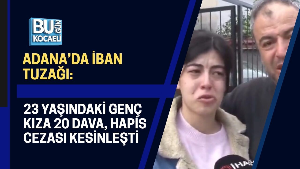 ADANA’DA İBAN TUZAĞI: 23 YAŞINDAKİ GENÇ KIZA 20 DAVA, HAPİS CEZASI KESİNLEŞTİ
