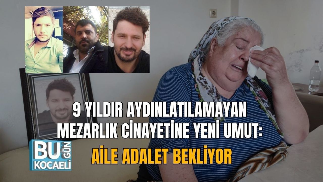 9 YILDIR AYDINLATILAMAYAN MEZARLIK CİNAYETİNE YENİ UMUT: AİLE ADALET BEKLİYOR