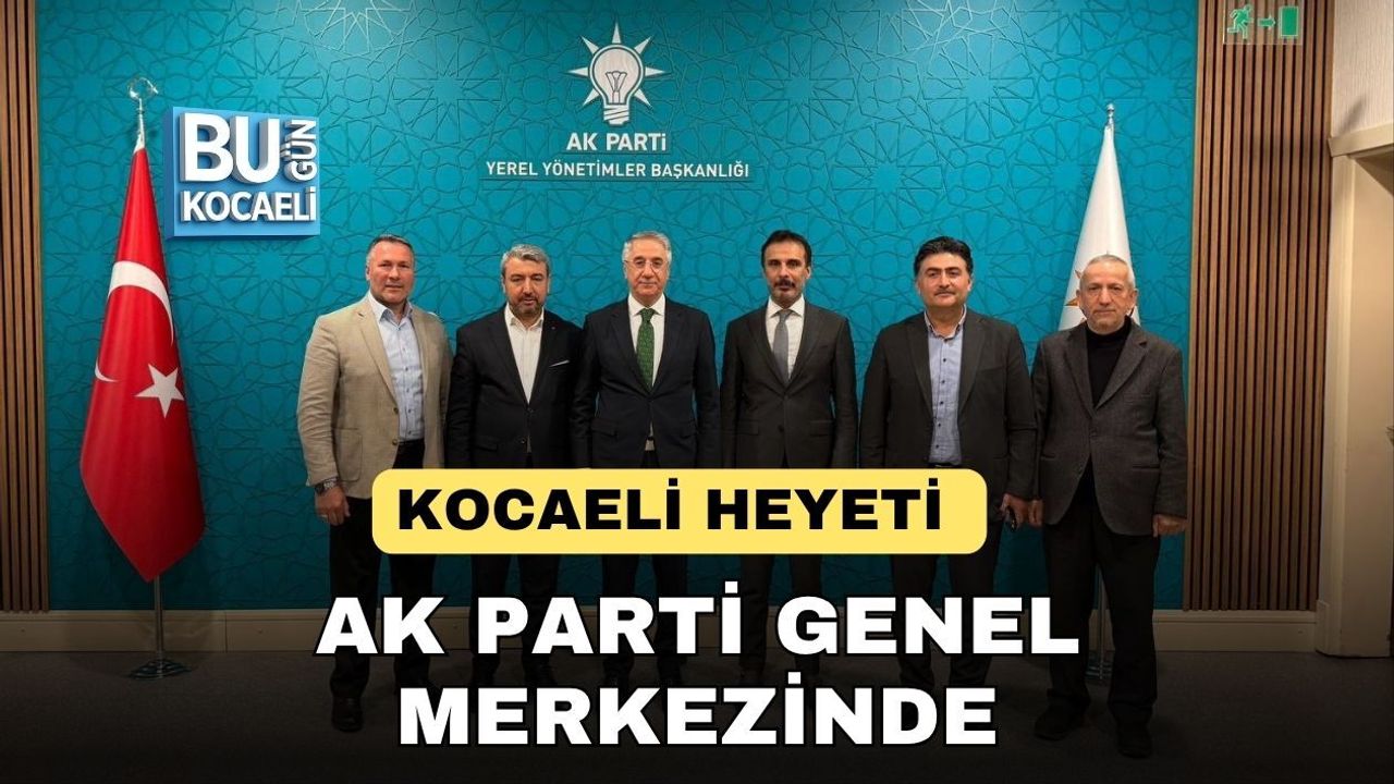 KOCAELİ HEYETİ AK PARTİ GENEL MERKEZİNDE