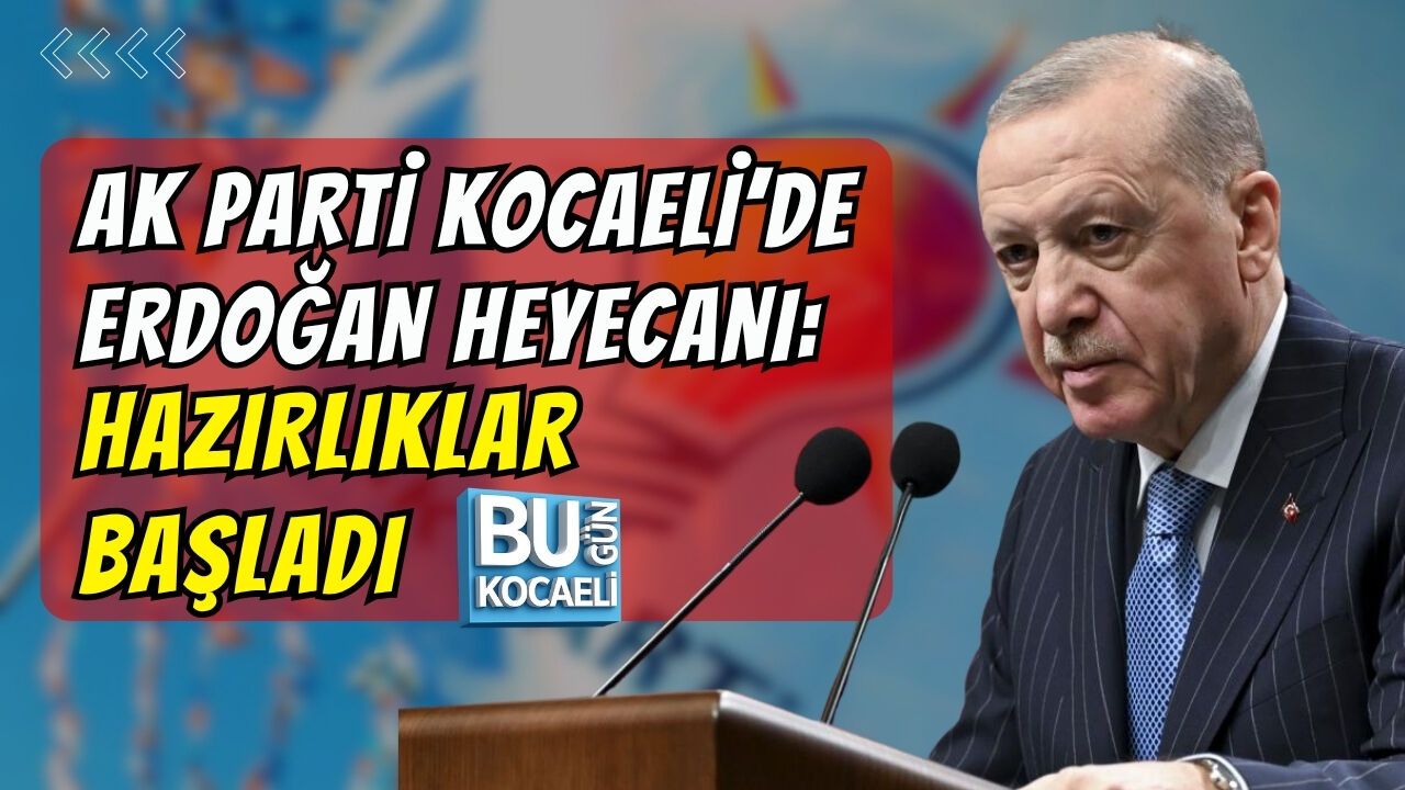 AK PARTİ KOCAELİ’DE ERDOĞAN HEYECANI: HAZIRLIKLAR BAŞLADI