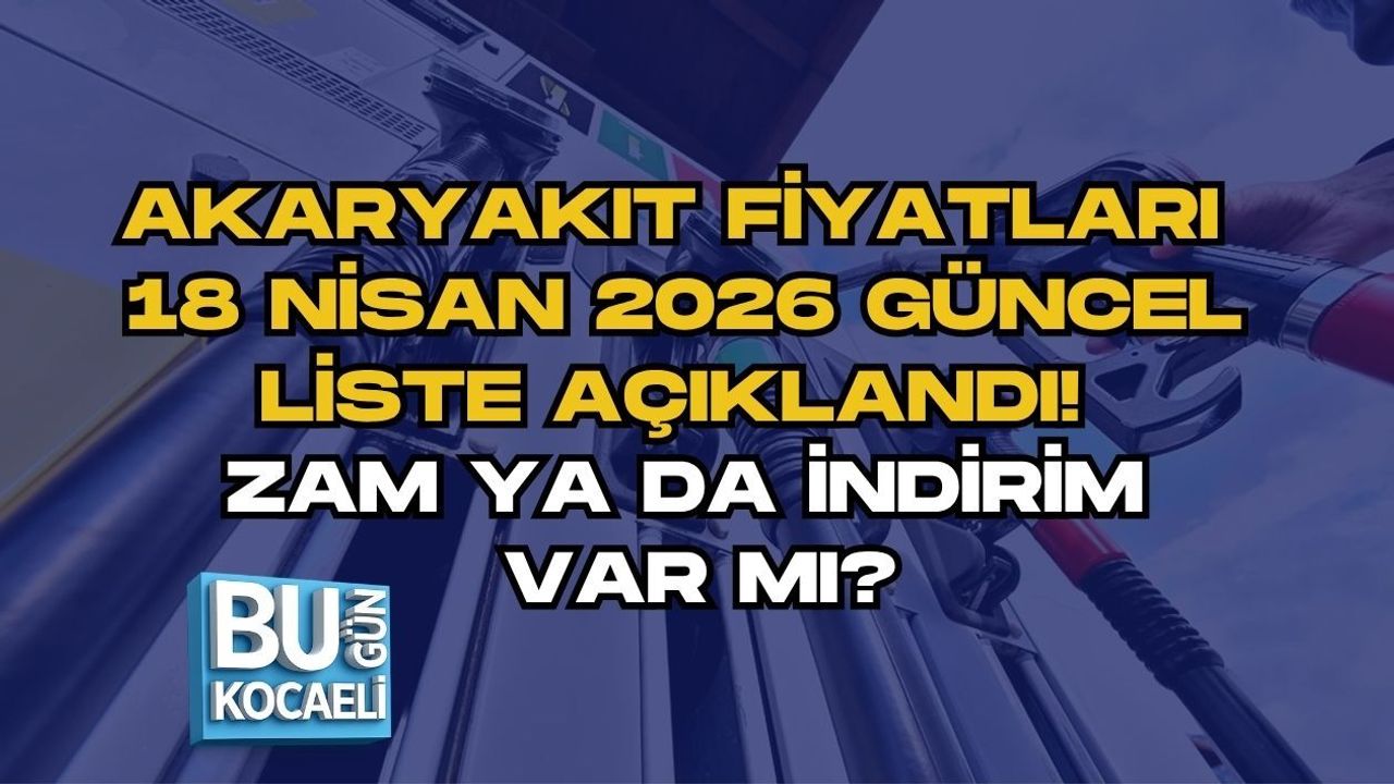 AKARYAKIT FİYATLARI 18 NİSAN 2026 GÜNCEL LİSTE AÇIKLANDI! ZAM YA DA İNDİRİM VAR MI?