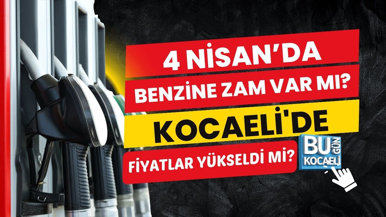 4 NİSAN’DA BENZİNE ZAM VAR MI? KOCAELİ'DE FİYATLAR YÜKSELDİ Mİ?