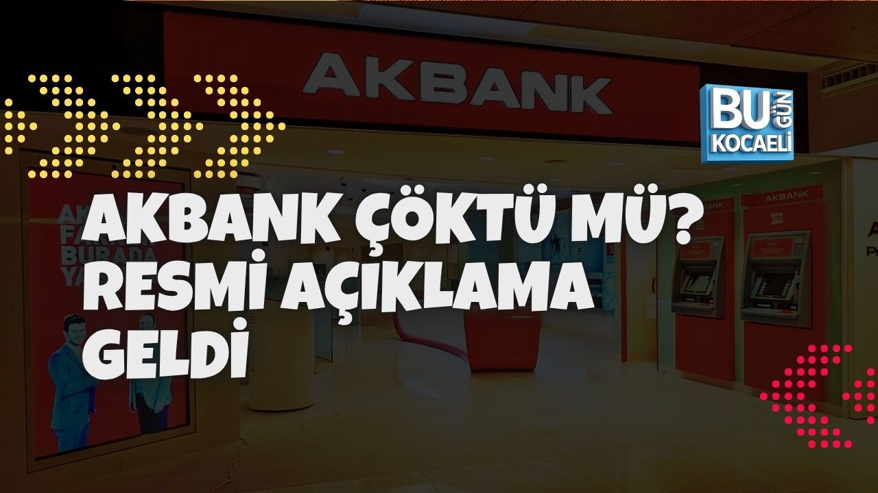 AKBANK ÇÖKTÜ MÜ? RESMİ AÇIKLAMA GELDİ