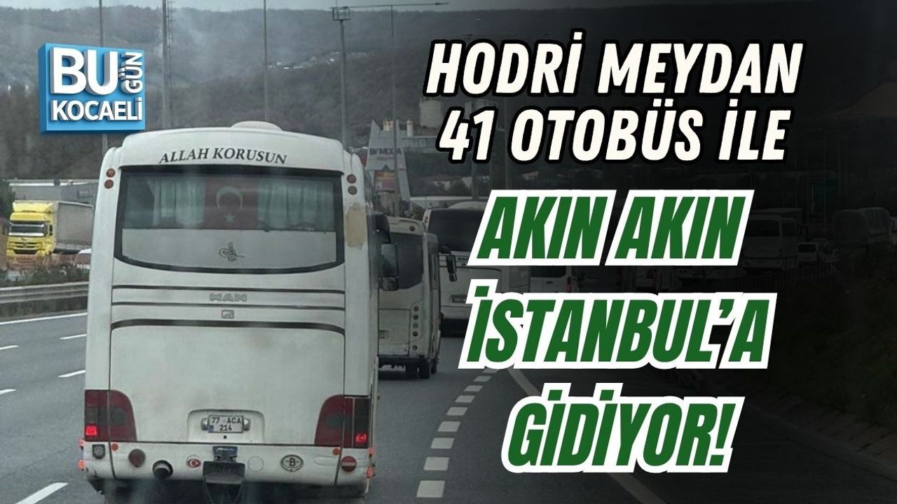 HODRİ MEYDAN 41 OTOBÜS İLE AKIN AKIN İSTANBUL’A GİDİYOR!