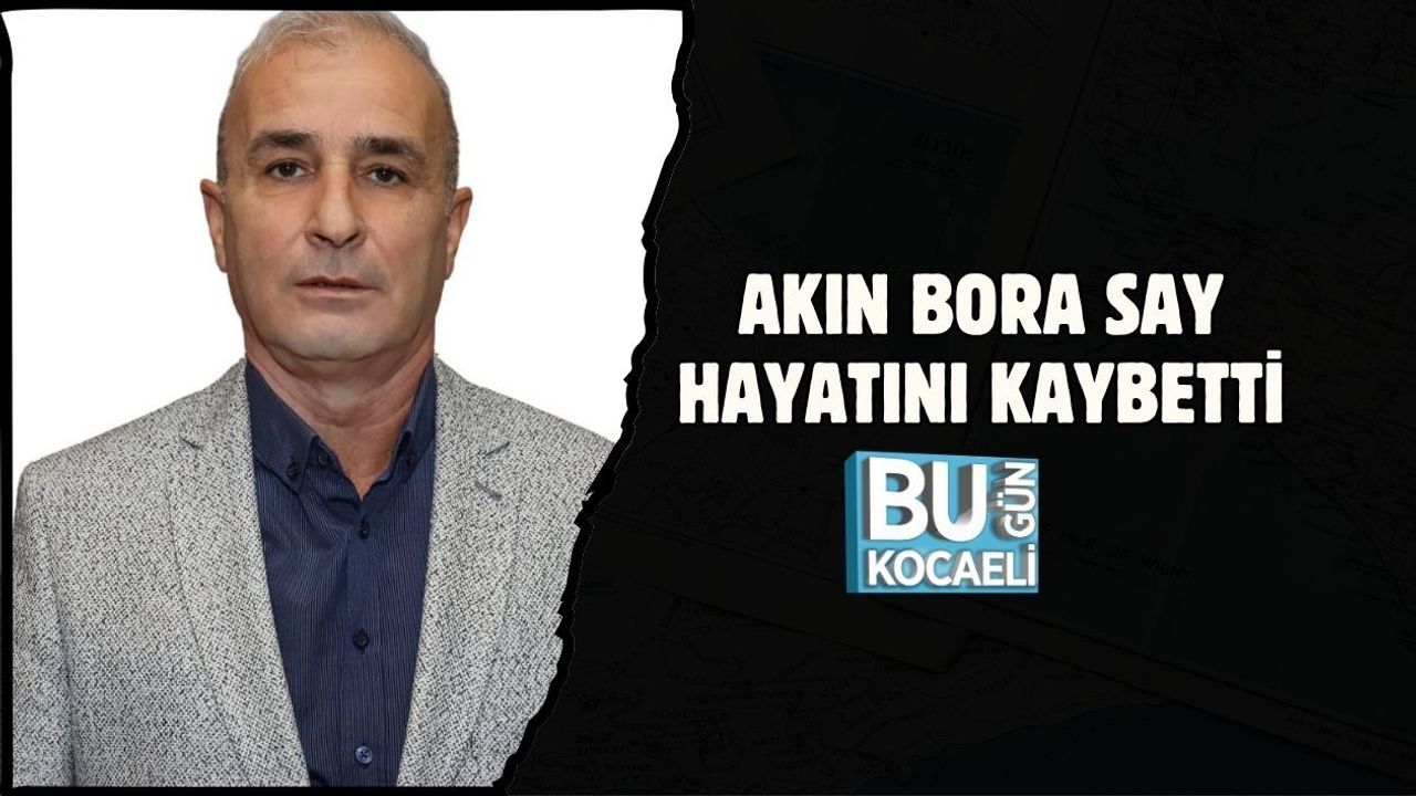 AKIN BORA SAY HAYATINI KAYBETTİ