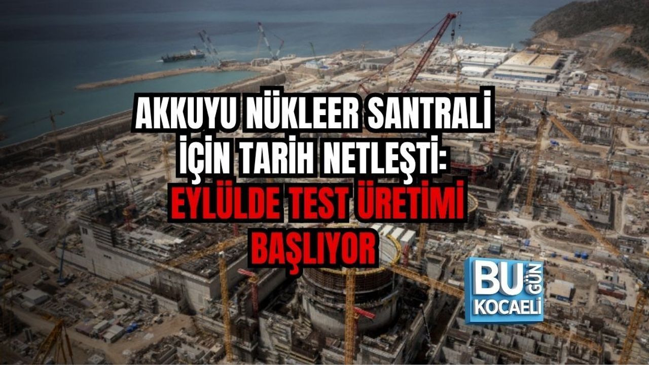 AKKUYU NÜKLEER SANTRALİ İÇİN TARİH NETLEŞTİ: EYLÜLDE TEST ÜRETİMİ BAŞLIYOR
