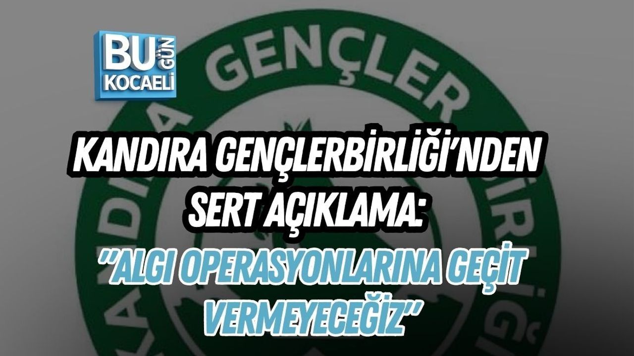 KANDIRA GENÇLERBİRLİĞİ'NDEN SERT AÇIKLAMA: "ALGI OPERASYONLARINA GEÇİT VERMEYECEĞİZ"