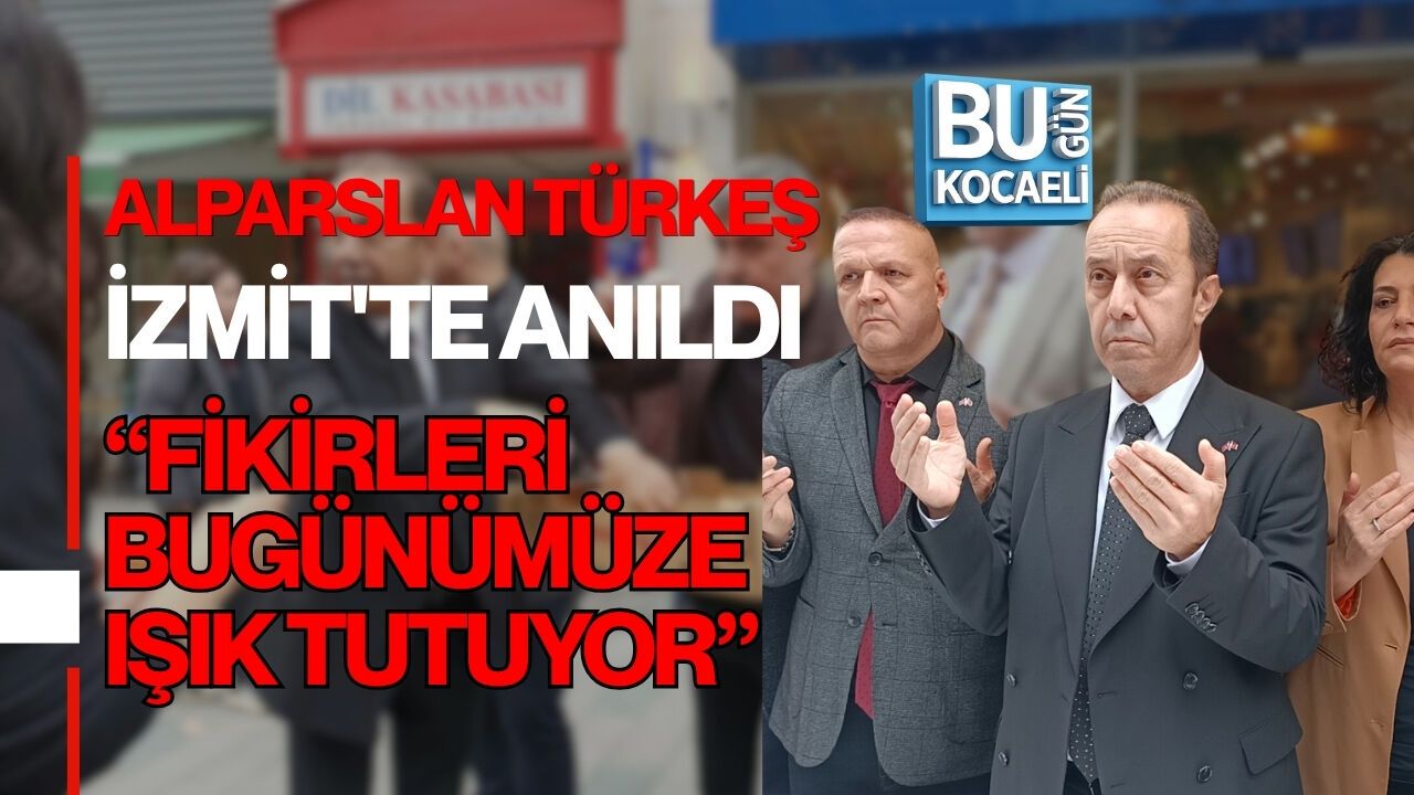 ALPARSLAN TÜRKEŞ İZMİT'TE ANILDI: “FİKİRLERİ BUGÜNÜMÜZE IŞIK TUTUYOR”