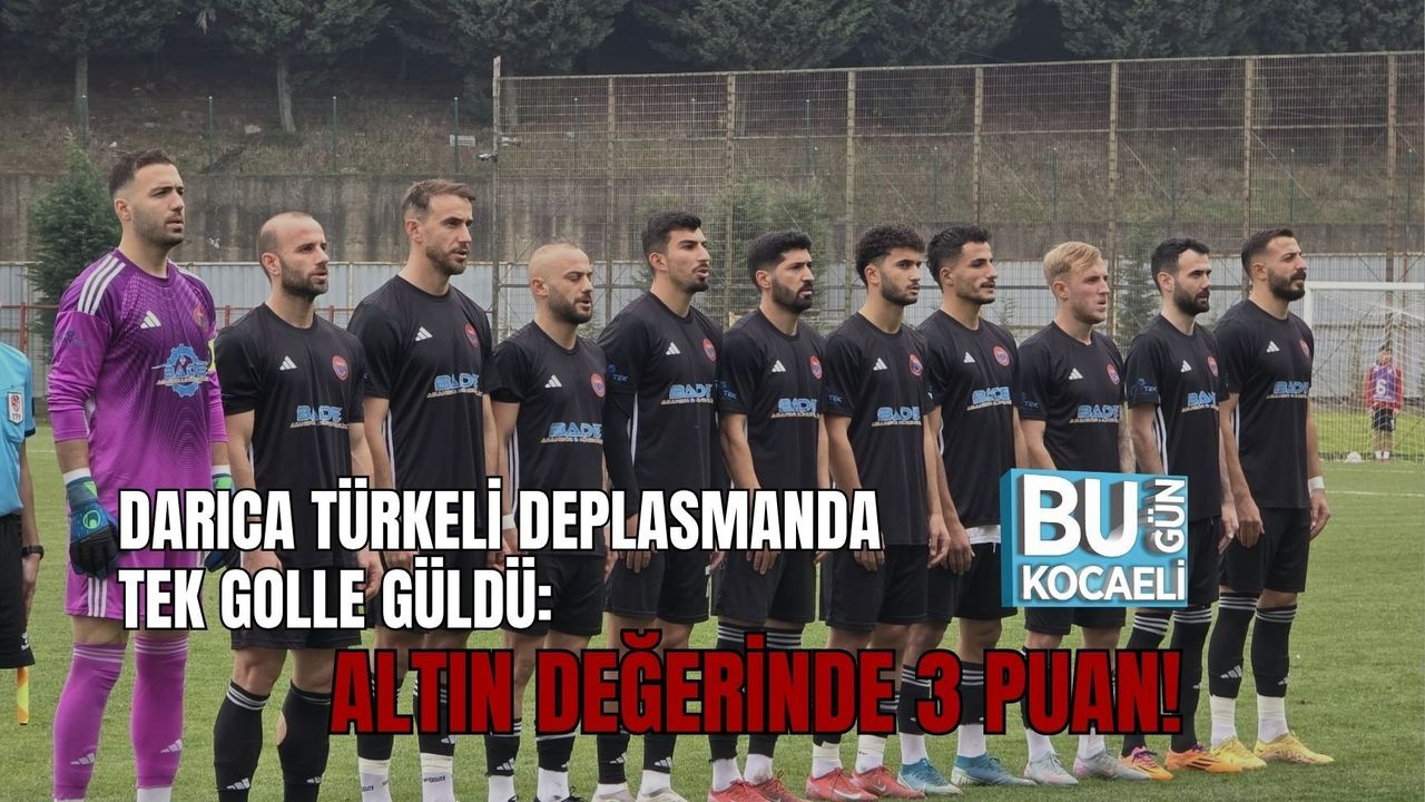 DARICA TÜRKELİ DEPLASMANDA TEK GOLLE GÜLDÜ: ALTIN DEĞERİNDE 3 PUAN!