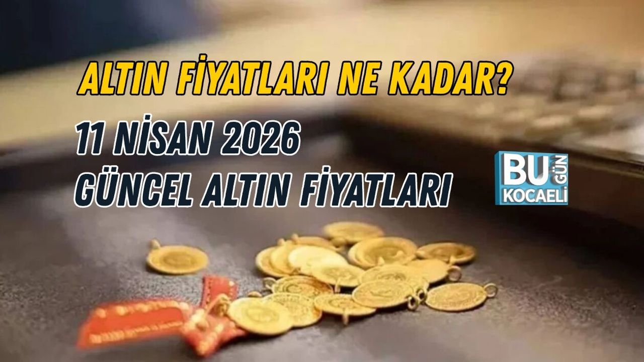 ALTIN FİYATLARI NE KADAR? 11 NİSAN 2026 GÜNCEL ALTIN FİYATLARI