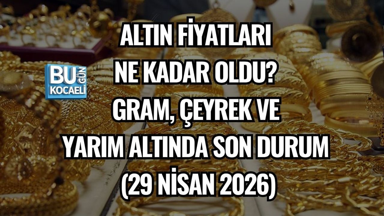 ALTIN FİYATLARI NE KADAR OLDU? GRAM, ÇEYREK VE YARIMDA SON DURUM (29 NİSAN 2026)